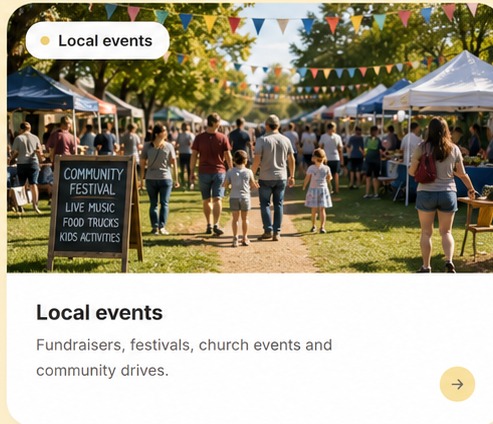 Local events — Fundraisers, festivals, church events and community drives.
